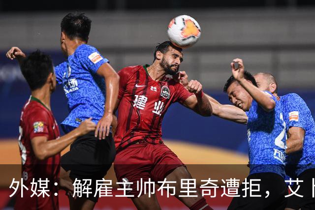 外媒：解雇主帅布里奇遭拒，艾卜哈高层威胁集体辞职