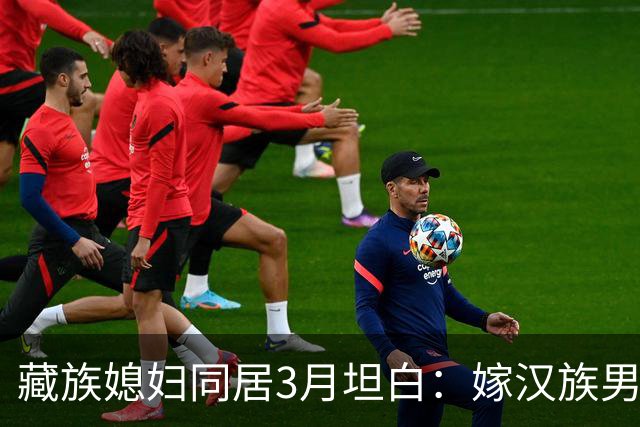 藏族媳妇同居3月坦白：嫁汉族男人，最难接受的是这三点