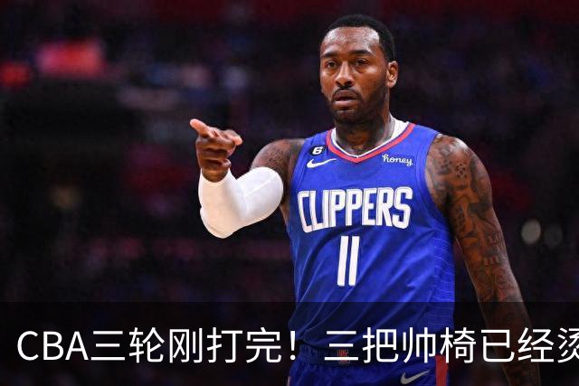 CBA三轮刚打完！三把帅椅已经烫得坐不住了，一条规矩从未改变